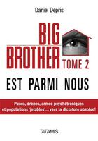 Couverture du livre « Big Brother est parmi nous t.2 ; puces, drones, armes psychotroniques et populations 'jetables'... vers la dictature absolue ! » de Daniel Depris aux éditions Tatamis