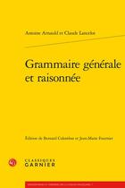 Couverture du livre « Grammaire générale et raisonnée » de Antoine Arnauld et Claude Lancelot aux éditions Classiques Garnier