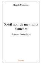 Couverture du livre « Soleil noir de mes nuits blanches » de Moulinas Magali aux éditions Edilivre