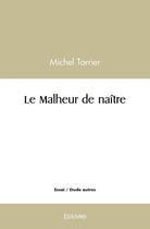 Couverture du livre « Le malheur de naitre » de Michel Tarrier aux éditions Edilivre