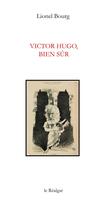 Couverture du livre « Victor Hugo, bien sûr » de Lionel Bourg aux éditions Le Realgar
