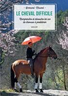 Couverture du livre « Le cheval difficile : comprendre et résoudre les cas de chevaux à problèmes » de Bernard Maurel aux éditions Vigot