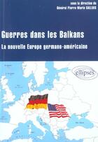 Couverture du livre « Guerre dans les balkans - la nouvelle europe germano-americaine » de Gallois Pierre-Marie aux éditions Ellipses