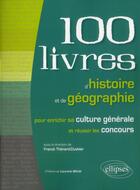 Couverture du livre « Les 100 livres d'histoire et de geographie pour enrichir sa culture generale et reussir les concours » de Thenard-Duvivier F. aux éditions Ellipses