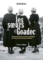 Couverture du livre « Les soeurs Goadec ; comment trois soeurs du centre de la Bretagne sont devenues des chanteuses mythiques » de Roland Becker aux éditions Ouest France