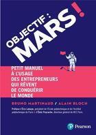 Couverture du livre « Objectif : Mars ! petit manuel à l'usage des entrepreneurs qui veulent conquérir le monde » de Bruno Martinaud et Alain Bloch aux éditions Pearson