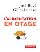 Couverture du livre « L'alimentation en otage » de Jose Bove et Gilles Luneau aux éditions Autrement