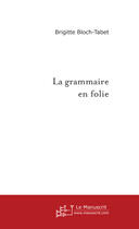 Couverture du livre « La grammaire en folie » de Brigitte Bloch aux éditions Le Manuscrit