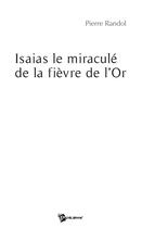 Couverture du livre « Isaias le miraculé de la fièvre de l'or » de Pierre Randol aux éditions Publibook