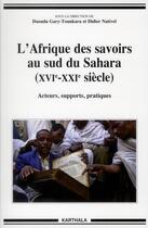 Couverture du livre « L'Afrique des savoirs au sud du Sahara » de Didier Nativel et Daouda Gary-Tounkara aux éditions Karthala