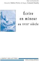 Couverture du livre « Écrire en mineur au XVIIIe siecle » de Christelle Bahier-Porte et Regine Jomand-Baudry aux éditions Desjonqueres