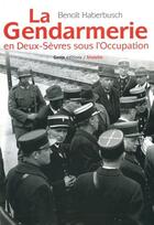 Couverture du livre « La gendarmerie en deux-sèvres sous l'occupation » de Benoit Haberbusch aux éditions Geste