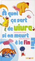 Couverture du livre « À quoi ça sert de vivre si on meurt à la fin ? » de Julien Martiniere et Emmanuelle Piquet aux éditions Sarbacane