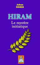 Couverture du livre « Hiram ; le mystère initiatique » de Jehan Nomis aux éditions Ixcea