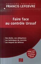 Couverture du livre « Faire face au contrôle urssaf ; vos droits, vos obligations ; les techniques de contrôle ; les moyens de défense » de Redaction Efl aux éditions Lefebvre