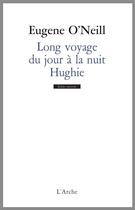 Couverture du livre « Long voyage du jour à la nuit ; Hughie » de Eugene O'Neill aux éditions L'arche