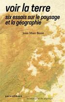 Couverture du livre « Voir la terre : six essais sur le paysage et la géographie » de Jean-Marc Besse aux éditions Parentheses