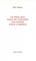Couverture du livre « Le prix que nous ne voulons pas payer pour l'amour » de Etel Adnan aux éditions Galerie Lelong