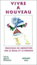 Couverture du livre « Vivre à nouveau ; processus de libération par le deuil et le pardon » de Bernard Viau aux éditions Recto Verseau