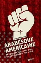 Couverture du livre « Arabesque américaine ; le rôle des Etats-Unis dans les révoltes de la rue arabe » de Bensaada Ahmed aux éditions Michel Brule