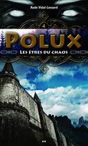 Couverture du livre « Polux t.4 ; les êtres du chaos » de Aude Vidal-Lessard aux éditions Editions Ada