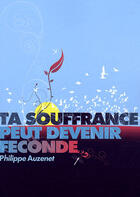 Couverture du livre « Ta souffrance peut devenir féconde » de Philippe Auzenet aux éditions Premiere Partie