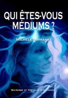 Couverture du livre « Qui êtes-vous médiums ? » de Michele Armanet et Urbe Condita aux éditions Scribe D'opale