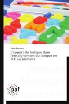 Couverture du livre « L'apport du ludique dans l'enseignement du lexique en fle au primaire » de Sabah Bouarour aux éditions Presses Academiques Francophones