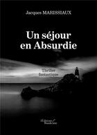 Couverture du livre « Un séjour en Absurdie » de Marissiaux Jacques aux éditions Baudelaire