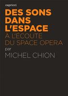Couverture du livre « ACTUALITE CRITIQUE ; des sons dans l'espace ; à l'écoute du space opéra » de Michel Chion aux éditions Capricci