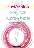 Couverture du livre « Je maigris avec l'hypnose et l'autohypnose ; kilos-stress, grignotage, effet yoyo... maigrir pour de bon sans régime » de Jean-Jacques Garet aux éditions Leduc