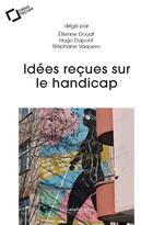 Couverture du livre « Idées reçues sur le handicap » de Hugo Dupont et Stephane Vaquero et Collectif et Etienne Douat aux éditions Le Cavalier Bleu