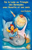 Couverture du livre « De la lune au triangle des bermudes avec Rosette et ses amis » de Luc Dubois aux éditions Le Lys Bleu