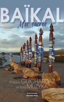 Couverture du livre « Baïkal : Mer sacrée » de Philippe Guichardaz et Irina Muzyka aux éditions Editions Maia