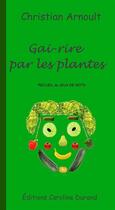 Couverture du livre « Gai-rire par les plantes » de Christian Arnoult aux éditions Caroline Durand