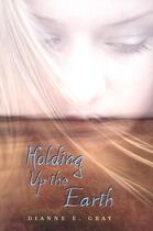 Couverture du livre « Holding Up the Earth » de Gray Dianne aux éditions Houghton Mifflin Harcourt