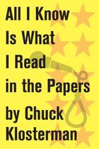 Couverture du livre « All I Know Is What I Read in the Papers » de Chuck Klosterman aux éditions Scribner