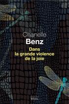 Couverture du livre « Dans la grande violence de la joie » de Chanelle Benz aux éditions Seuil