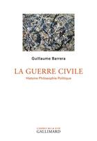 Couverture du livre « La guerre civile ; histoire philosophie politique » de Guillaume Barrera aux éditions Gallimard