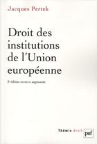 Couverture du livre « Droit des institutions de l'Union européenne (3e édition) » de Jacques Pertek aux éditions Puf