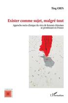 Couverture du livre « Exister comme sujet, malgré tout : approche socio-clinique du vécu de femmes chinoises se prostituant en France » de Ting Chen aux éditions L'harmattan