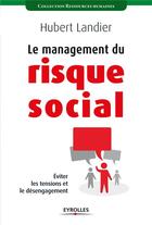 Couverture du livre « Le management du risque social ; éviter les tensions et le désengagement » de Hubert Landier aux éditions Eyrolles