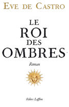 Couverture du livre « Le roi des ombres » de Eve De Castro aux éditions Robert Laffont