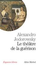 Couverture du livre « Le Théâtre de la guérison » de Alexandro Jodorowsky aux éditions Albin Michel