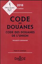 Couverture du livre « Code des douanes ; code des douanes de l'union annoté et commenté (édition 2018) » de Sebastien Jeannard et Eric Chevrier aux éditions Dalloz