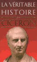 Couverture du livre « LA VERITABLE HISTOIRE DE ; la véritable histoire de Cicéron » de Claude Dupont aux éditions Belles Lettres