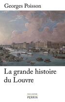 Couverture du livre « La grande histoire du Louvre » de Georges Poisson aux éditions Perrin