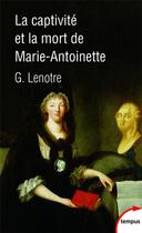 Couverture du livre « La captivité et la mort de Marie-Antoinette » de G. Lenotre aux éditions Tempus/perrin