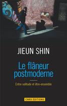 Couverture du livre « Le flâneur postmoderne ; entre solitude et être-ensemble » de Shin Jieun aux éditions Cnrs