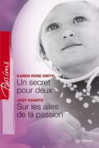 Couverture du livre « Un secret pour deux ; sur les ailes de la passion » de Judy Duarte et Karen Rose Smith aux éditions Harlequin